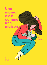 Une maman, c’est comme une maison Aurore Petit (texte et illustrations)